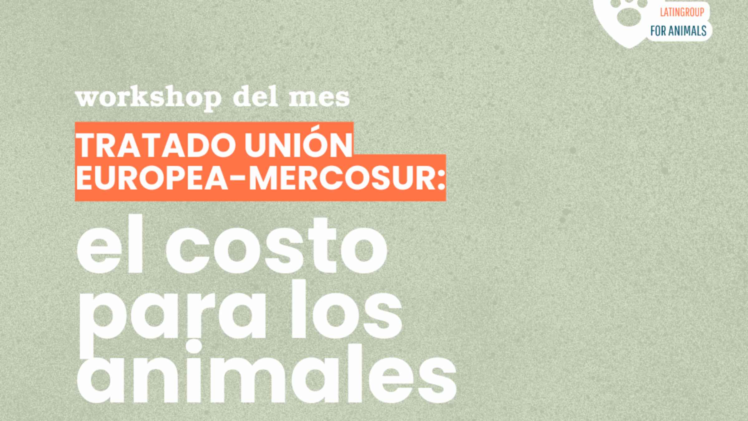 Workshop: Tratado Unión Europea- Mercosur: el costo para los animales 